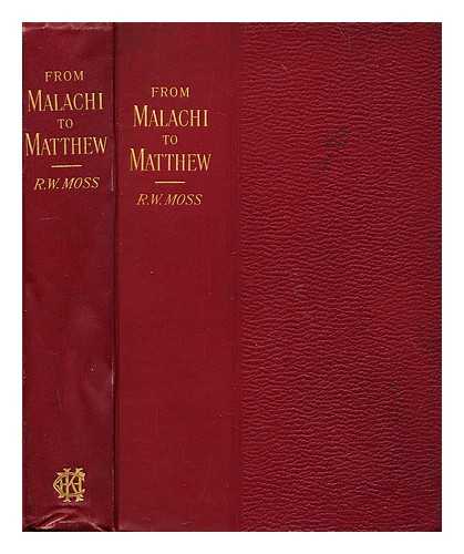 GREGORY, REV. ARTHUR E. (ED.) - From Malachi to Matthew outlines of the history of Judea, from 440 to 4 B.C. by The Rev. R. Waddy Moss