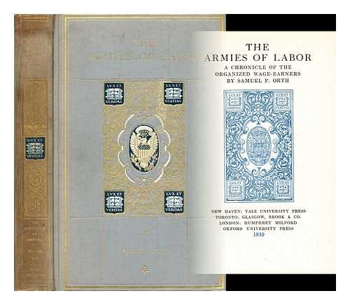 ORTH, SAMUEL PETER (1873-1922) - The armies of labor : a chronicle of the organized wage-earners