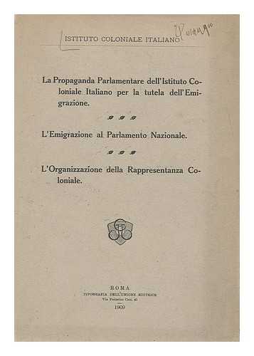 ISTITUTO COLONIALE ITALIANO - La propaganda parlamentare dell'Istituto Coloniale Italiano per la tutela dell'Emigrazione : L'Emigrazione al Parlamento Nazionale : L'Organizzazione della Rappresentanza Coloniale