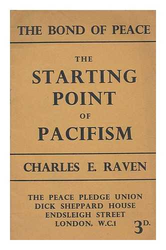 RAVEN, CHARLES EARLE, THEOLOGIAN (1885-1964) - The starting point of pacifism
