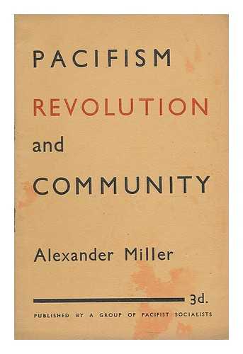 MILLER, ALEXANDER - Pacifism, revolution and community