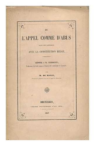 BAVAY, M. DE - De l'appel comme d'abus dans ses rapports avec la constitution Belge. Reponse a. M. Verhoeven / par M. de Bavay