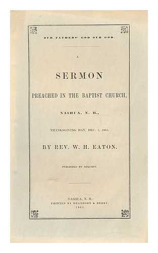 EATON, W. H. - A sermon preached in the Baptist Church, Nashua, N. H., Thanksgiving Day, Dec 7, 1865