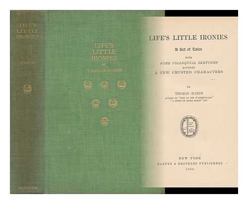 HARDY, THOMAS - Life's Little Ironies : a Set of Tales, with Some Colloquial Sketches, Entitled, a Few Crusted Characters