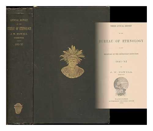 BUREAU OF ETHNOLOGY, SMITHSONIAN INSTITUTION (UNITED STATES) - Third annual report of the Bureau of Ethnology to the Secretary of the Smithsonian Institution : 1881-'82