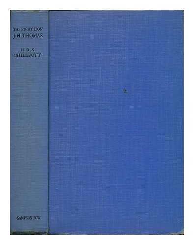 PHILLPOTT, HENRY ROY STEWART - The Right Hon. J. H. Thomas : (impressions of a remarkable career)