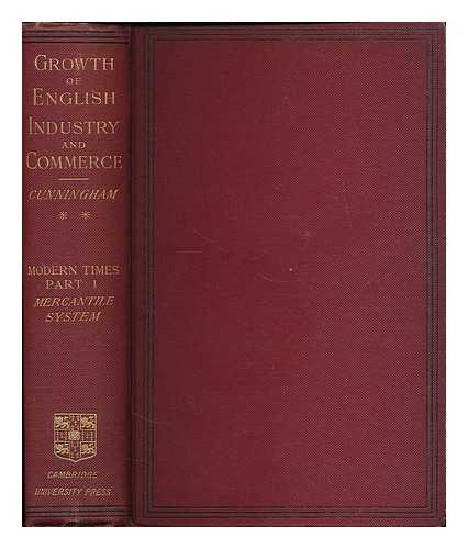 CUNNINGHAM, W. (WILLIAM), (1849-1919) - The growth of English industry and commerce in modern times : The mercantile system