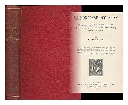 KEMPNER, N. - Commonsense socialism : The inadequacy of the reward of labour, the depression of trade, and the organisation of material progress