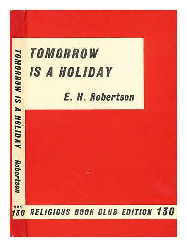 ROBERTSON, EDWIN HANTON - Tomorrow is a holiday / E. H. Robertson