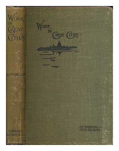 WINNINGTON INGRAM, ARTHUR F. (ARTHUR FOLEY), (1858-1945) - Work in great cities : six lectures on pastoral theology delivered in the Divinity School, Cambridge Easter Term, 1895