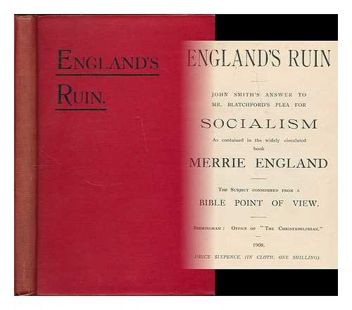 ROBERTS, ROBERT (1839-1898) - England's ruin : John Smith's answer to Mr. Blatchford's plea for Socialism as contained the widely circulated book Merrie England : the subject considered from a Bible point of view