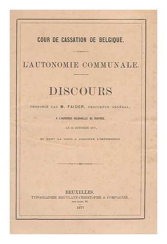 FAIDER, M. - L'Autonomie Communale : discours prononce par M. Faider, Procureur General, a l'audience solennelle de rentree , le 15 Octobre 1877, et dont la cour a ordonne l'impression