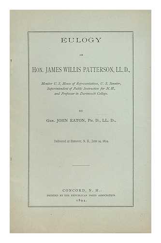 EATON, JOHN (1829-1906) - Eulogy on Hon. James Willis Patterson, LL. D., member U.S. House of Representatives, U.S. Senator, superintendent of public instruction for N.H., and professor in Dartmouth College