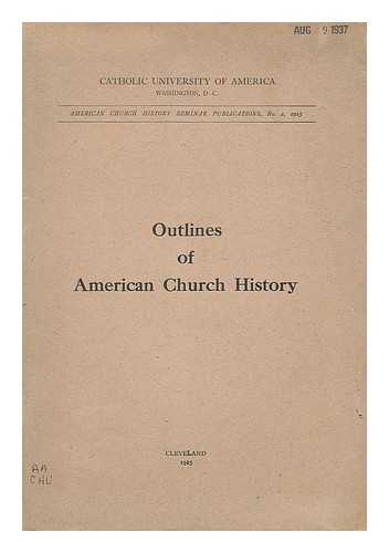 CATHOLIC UNIVERSITY OF AMERICA - Outlines of American Church history