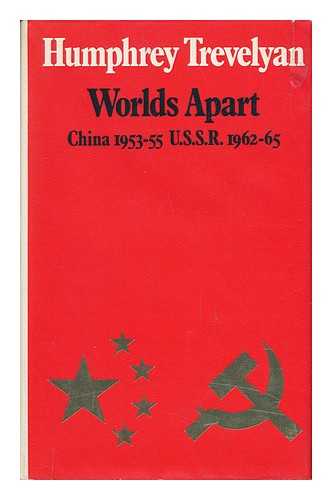 TREVELYAN, HUMPHREY - Worlds Apart : China 1953-5, Soviet Union 1962-5
