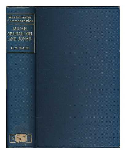 WADE, GEORGE WOOSUNG (B. 1858) ; [BIBLE. O.T. MINOR PROPHETS. ENGLISH. REVISED. 1925.] - The books of the prophets : Micah, Obadiah, Joel and Jonah / with introduction and notes by G. W. Wade