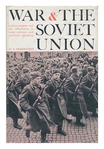 DINERSTEIN, HERBERT SAMUEL (1919-) - War and the Soviet Union : Nuclear Weapons and the Revolution in Soviet Military and Political Thinking