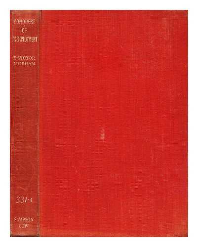 MORGAN, E. VICTOR (EDWARD VICTOR) - Conquest of Unemployment / E. V. Morgan ; under the General Editorship of H. Molson ; [Foreword by the Rt. Hon. Sir J. Anderson]