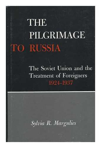 MARGULIES, SYLVIA R. - The Pilgrimage to Russia : the Soviet Union and the Treatment of Foreigners, 1924-1937