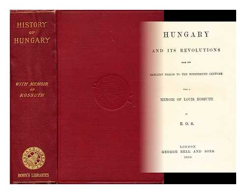 E. O. S. - Hungary and its revolutions from the earliest period to the nineteenth century : With a memoir of Louis Kossuth