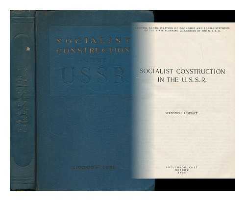 CENTRAL ADMINISTRATION OF ECONOMIC AND SOCIAL STATISTICS OF THE STATE PLANNING COMMISSION OF THE U.S.S.R. - Socialist construction in the U.S.S.R : statistical abstract