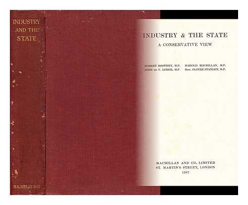 BOOTHBY, ROBERT JOHN GRAHAM (1900-?) - Industry and the state : a Conservative view / [by] Robert Boothby, M.P., John V. Loder, M.P., Harol Macmillan, M.P. [and] Hon. Oliver Stanley, M.P.