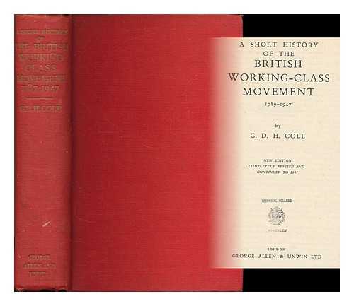Cole, G. D. H. (George Douglas Howard), (1889-1959) - A short history of the British working-class movement, 1789-1947 / G. D. H. Cole