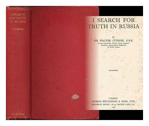 CITRINE, WALTER MCLENNAN, SIR, (1887-1983) - I search for truth in Russia