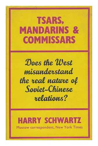 SCHWARTZ, HARRY (1919-) - Tsars, Mandarins, and Commissars : a History of Chinese-Russian Relations