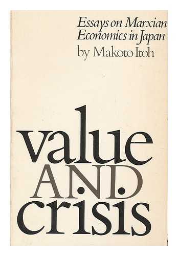 ITOH, MAKOTO (1936-) - Value and crisis : essay on Marxian economics in Japan / Makoto Itoh