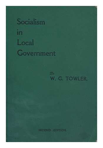 TOWLER, W. G. - Socialism in local government