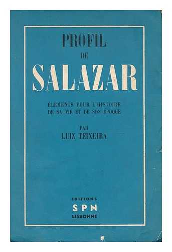 TEIXEIRA, LUIZ - Profil de Salazar : elements pour l'histoire de sa vie et de son epoque / par Luiz Teixeira
