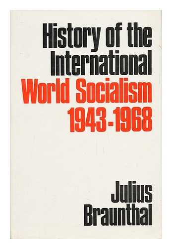 BRAUNTHAL, JULIUS (1891-) - History of the International (World Socialism) 1943-1968