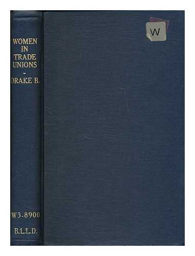 DRAKE, BARBARA (1876-1963) - Women in trade unions / Barbara Drake