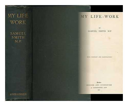 SMITH, SAMUEL (1836-1906) - My life-work