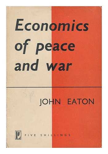 EATON, JOHN (1909-) - Economics of peace and war : an analysis of Britain's economic problems