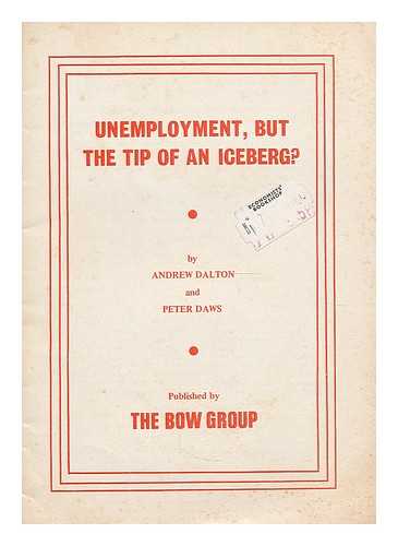 DALTON, ANDREW. DAWS, PETER. BOW GROUP - Unemployment, but the tip of an iceberg?