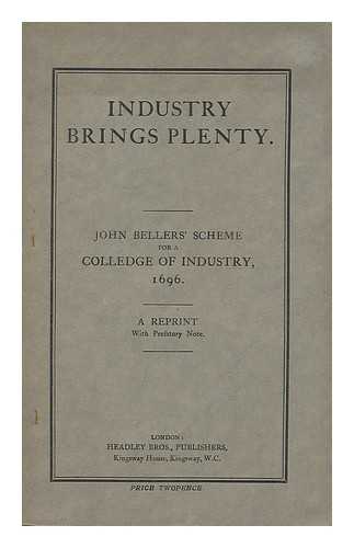 BELLERS, JOHN (1654-1725) - Industry brings plenty : John Belller's scheme for a colledge of industry 1696. A reprint, with prefatory note [front cover title] Industry brings plenty