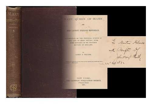 MELINE, JAMES F. - Mary Queen of Scots and her latest English historian. A narrative of the principal events in the life of Mary Stuart; with some remarks on Mr. Froude's History of England