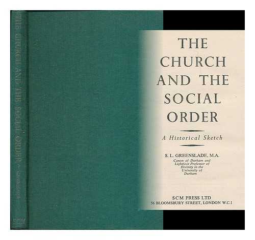 GREENSLADE, S. L. (STANLEY LAWRENCE), (B. 1905) - The church and the social order : a historical sketch / S.L. Greenslade