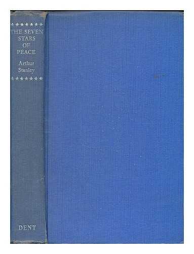 STANLEY, ARTHUR (1873-1961) - The seven stars of peace : an anthology for the times / selected and arranged by Arthur Stanley