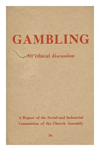 RECKITT, MAURICE BENINGTON. CHURCH OF ENGLAND. GENERAL SYNOD. BOARD FOR SOCIAL RESPONSIBILITY. INDUSTRIAL COMMITTEE - Gambling: an ethical discussion / a report of the Social and Industrial Commission of the Church Assembly. Chairman M.B. Reckit