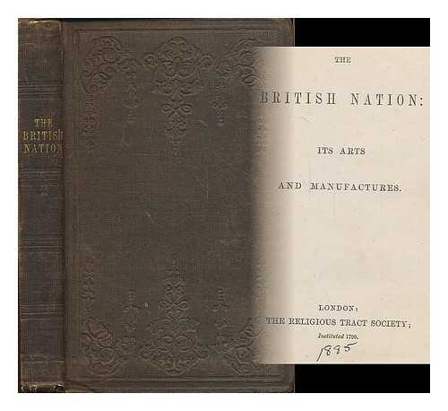 RELIGIOUS TRACT SOCIETY (GREAT BRITAIN) - The British nation : its arts and manufactures