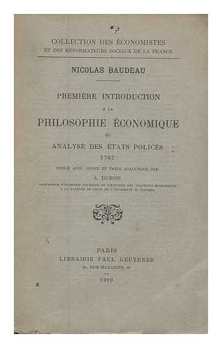 BAUDEAU, M. L'ABBE NICOLAS (1730-1792? ). DUBOIS, AUGUSTE (1866-) ED. - Premiere introduction a la philosophie economique : ou, Analyse des etats polices, 1767 / publie avec notice et table analytique par A. Dubois.