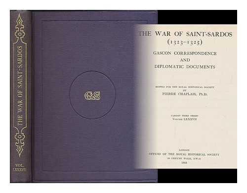 CHAPLAIS, PIERRE (ED.) ; ROYAL HISTORICAL SOCIETY (GREAT BRITAIN) - The war of Saint-Sardos, 1323-1325 : Gascon correspondence and diplomatic documents / edited for the Royal Historical Society by Pierre Chaplais