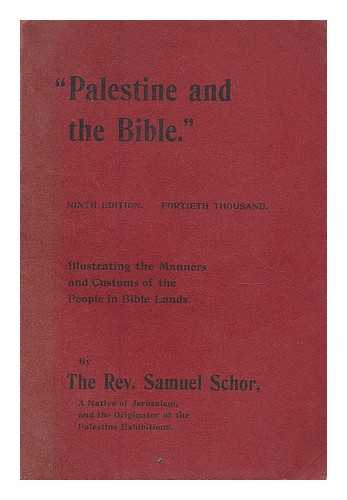 SCHOR, SAMUEL - Palestine and the bible : illustrating the manners and customs of the people in Bible lands