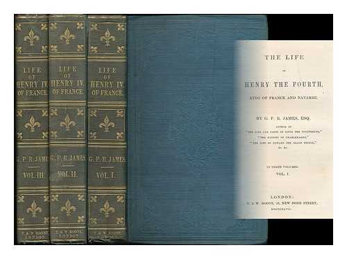 JAMES, GEORGE PAYNE RAINSFORD (1801?-1860) - The life of Henry the Fourth, King of France and Navarre - [Complete in 3 volumes]