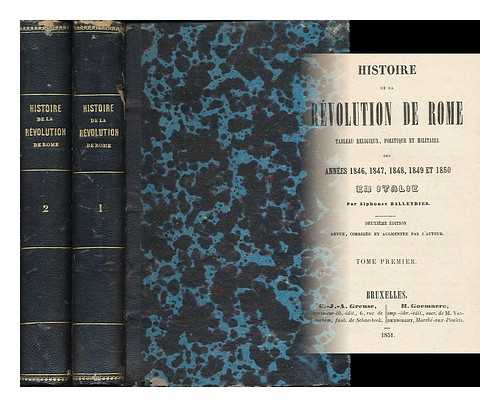 BALLEYDIER, ALPHONSE, BARON (1818-1859) - Histoire de la revolution de Rome. Tableau religieux, politique et militaire des annees 1846, 1847, 1848, 1849 et 1850 en Italie - [Complete in 2 volumes]