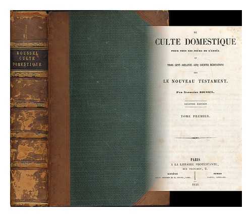 ROUSSEL, NAPOLEON - Le Culte domestique pour tous les jours de l'annee; ou, Trois-cent soixante-cinq courtes meditations sur le Nouveau Testament [2 volumes bound in 1]