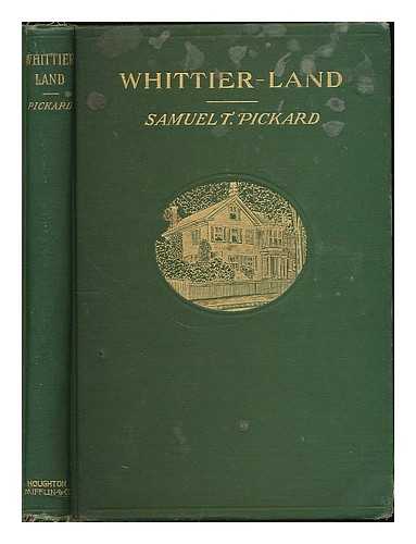 PICKARD, SAMUEL T. (SAMUEL THOMAS), (1828-1915) - Whittier-land : a handbook of North Essex, containing many anecdotes of and poems by John Greenleaf Whittier never before collected